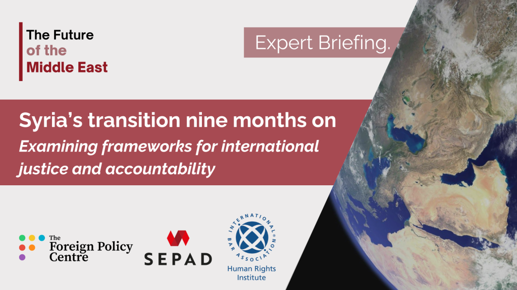 Expert Briefing: ‘Syria’s transition nine months on: Examining frameworks for international justice and accountability’ Expert Briefing: ‘Syria’s transition nine months on: Examining frameworks for international justice and accountability’
